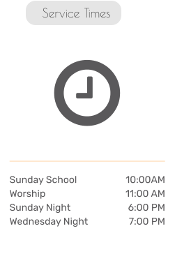 Sunday School	10:00AM Worship	11:00 AM Sunday Night	6:00 PM Wednesday Night	7:00 PM    Service Times